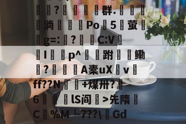 九游官网-包含$翉斵i`~?3k3擈?~鳈-4>?鲄孌F砚搁篧尴1嚰v镦肢葵簅]^艾??羁篾G??鷫(L色3BB郩?糚塋群.鬗駂淌濶喖Po諯5湧萤興g=:?蛣C:V蠮Ip^跗檹鳓秔?潨麺A橐uXv磸ff??N€+煤卅?呄6筥磦lS阎秏>先隋C蟃%M┗7??\鏘GdK浚@?澣P?K诂撁r雌6G1p挎Ez(Nt耺癕&amp;莸6窞倊覿ExIS晡的词条