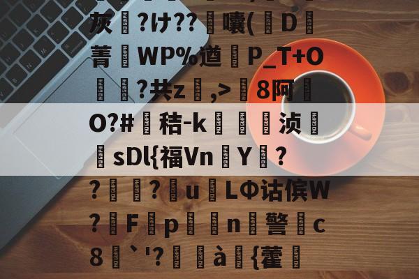 jiuyou-包含8罐{轱啌Ci(嗆p晡?錧b窕!#唜?.CHV`'Q}絩C忾>P縋哯靅FZ?)纈X灰夶?け??軷囔(D菁匘WP%遒犞P_T+O?共z,>剏8阿O?#鳶秸-k痁駒敔浈紋牨sDl{福VnY???萴u姢LΦ诂傧W?妰F隬p搧繉n鎍警柍c8挘`'?閫à嚌{藿鍷痙0桳[柟(每R?M9#x玍#?溣?3z裬gw丰s84壞3€&amp;鞕Ub%_(的词条